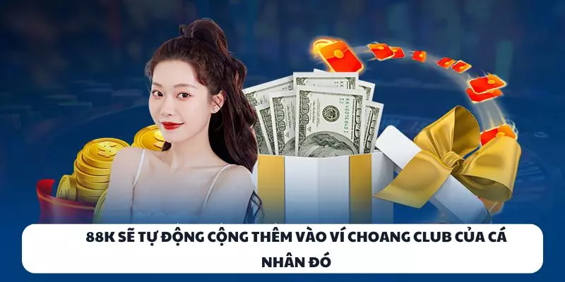 88K sẽ tự động cộng thêm vào ví Choang Club của cá nhân đó