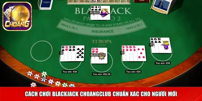 Cách chơi Blackjack Choangclub chuẩn xác cho người mới