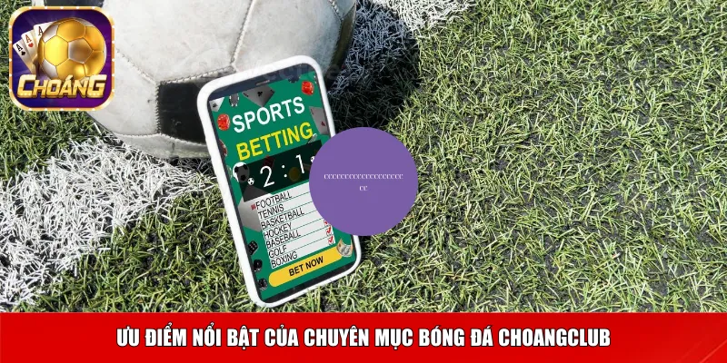 Ưu điểm nổi bật của chuyên mục Bóng đá Choangclub