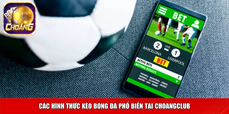 Các hình thức kèo Bóng đá phổ biến tại Choangclub