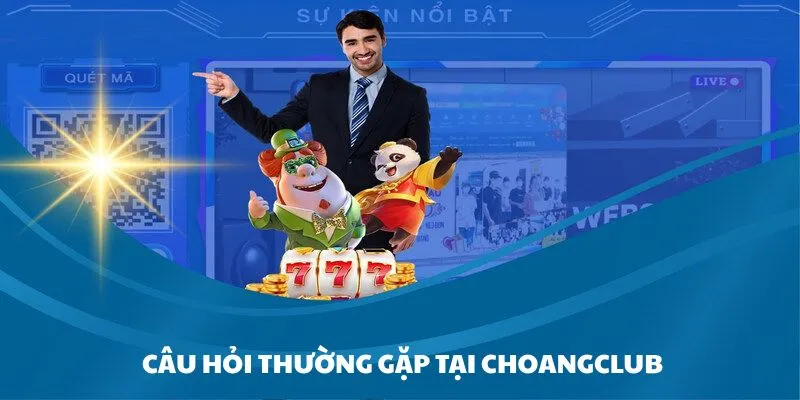 choangclub voi nhieu cau hoi hay gap khi tham gia Choangclub với nhiều câu hỏi hay gặp khi tham gia
