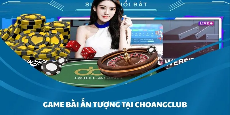 choangclub voi tua game bai an tuong Choangclub với tựa game bài ấn tượng
