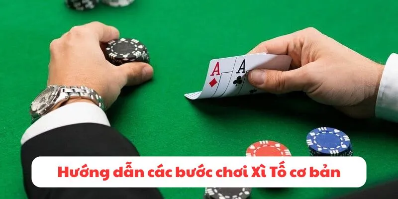 Hướng dẫn các bước chơi Xì Tố cơ bản