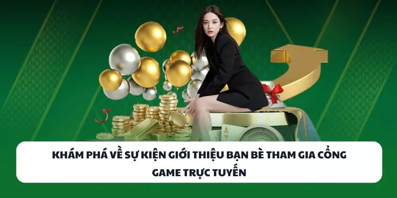 Khám phá về sự kiện giới thiệu bạn bè tham gia cổng game trực tuyến