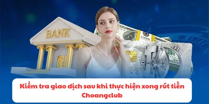 Kiểm tra giao dịch sau khi thực hiện xong rút tiền Choangclub