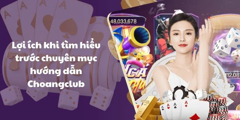 Lợi ích khi tìm hiểu trước chuyên mục hướng dẫn Choangclub