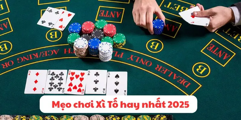 Mẹo chơi Xì Tố hay nhất 2025