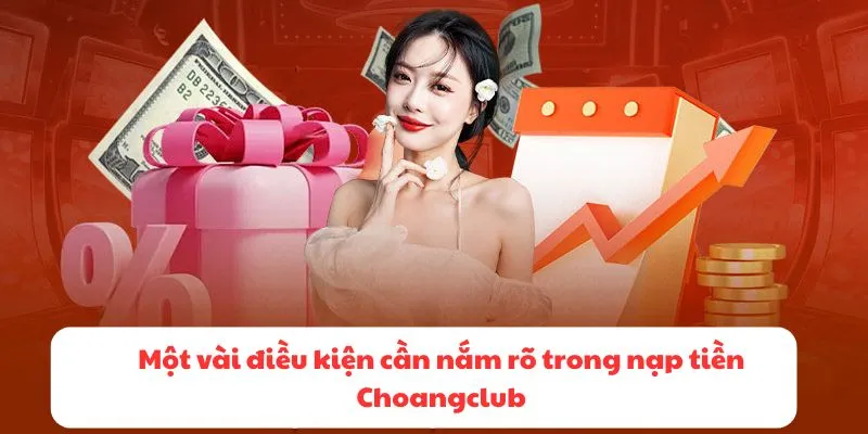 Một vài điều kiện cần nắm rõ trong nạp tiền Choangclub