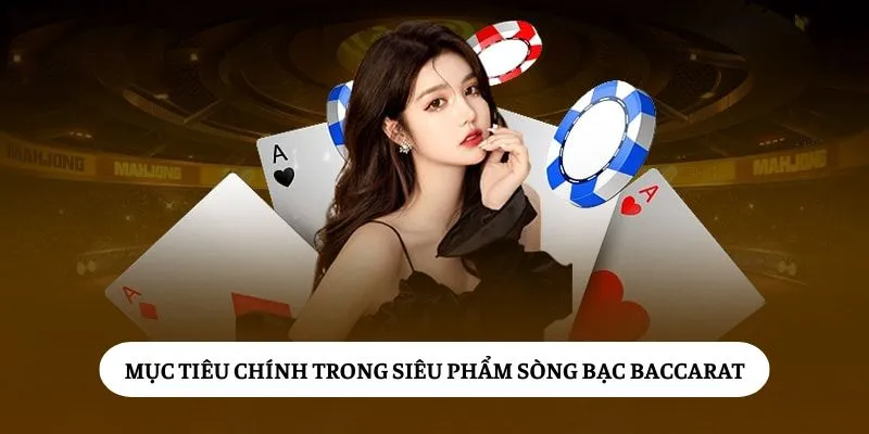 Mục tiêu chính trong siêu phẩm sòng bạc Baccarat