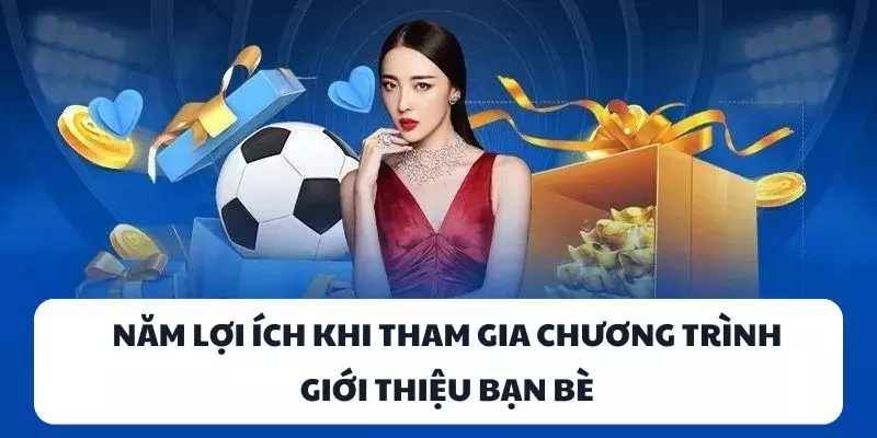 Năm lợi ích khi tham gia chương trình giới thiệu bạn bè