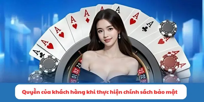 Quyền của khách hàng khi thực hiện chính sách bảo mật từ Choangclub