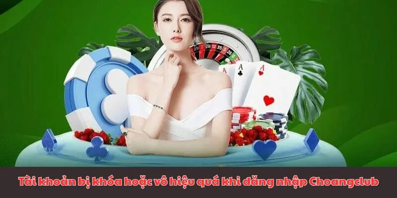 Tài khoản bị khóa hoặc vô hiệu quá khi đăng nhập Choangclub