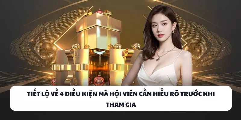 Tiết lộ về 4 điều kiện mà hội viên cần hiểu rõ trước khi tham gia