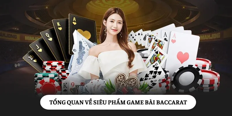 Tổng quan về siêu phẩm game bài Baccarat