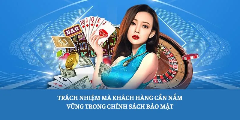 Trách nhiệm mà khách hàng cần nắm vững trong chính sách bảo mật