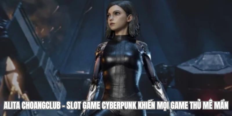 alita choangclub slot game cyberpunk khien moi game thu me man alita choangclub slot game cyberpunk khien moi game thu me man