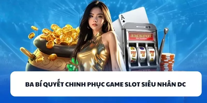 ba bi quyet chinh phuc game slot sieu nhan dc