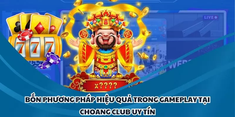 bon phuong phap hieu qua trong gameplay tai choang club uy tin bon phuong phap hieu qua trong gameplay tai choang club uy tin