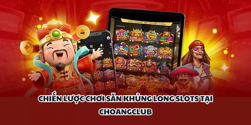chien luoc choi san khung long slots tai choangclub