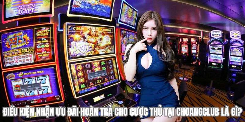 dieu kien nhan uu dai hoan tra cho cuoc thu tai choangclub dieu kien nhan uu dai hoan tra cho cuoc thu tai choangclub