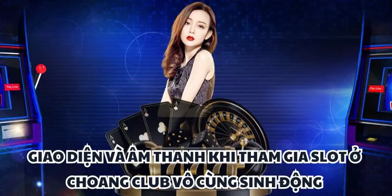 giao dien va am thanh khi tham gia slot o choang club vo cung sinh dong giao dien va am thanh khi tham gia slot o choang club vo cung sinh dong