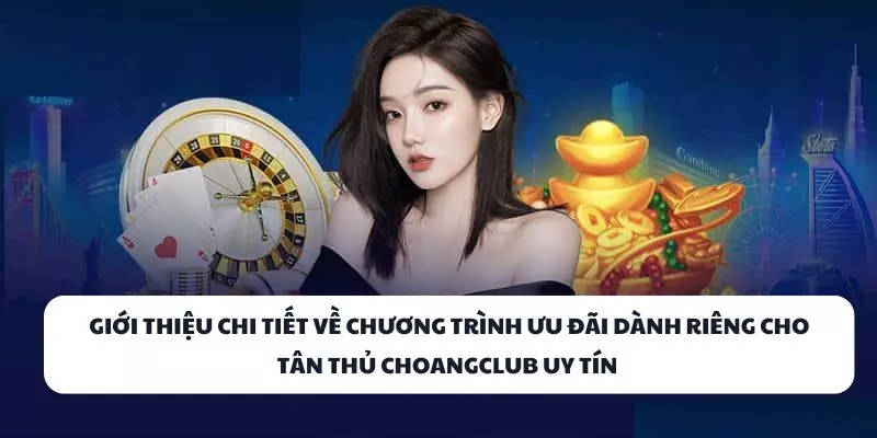 gioi thieu chi tiet ve chuong trinh uu dai danh rieng cho tan thu choangclub uy tin gioi thieu chi tiet ve chuong trinh uu dai danh rieng cho tan thu choangclub uy tin