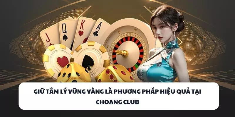 giu tam ly vung vang la phuong phap hieu qua tai choang club