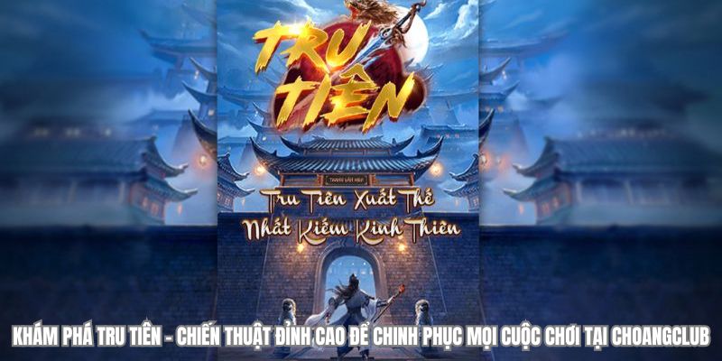 kham pha tru tien chien thuat dinh cao de chinh phuc moi cuoc choi tai choangclub