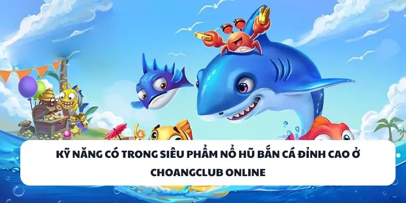 ky nang co trong sieu pham no hu ban ca dinh cao o choangclub online ky nang co trong sieu pham no hu ban ca dinh cao o choangclub online