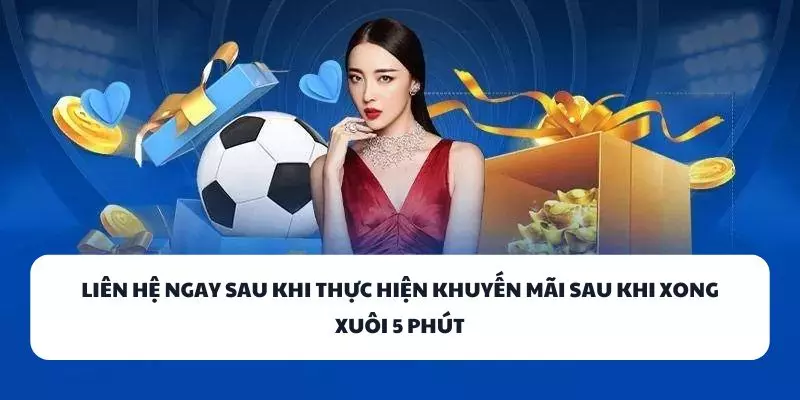 lien he ngay sau khi thuc hien khuyen mai sau khi xong xuoi 5 phut lien he ngay sau khi thuc hien khuyen mai 1 % sau khi xong xuoi 5 phut