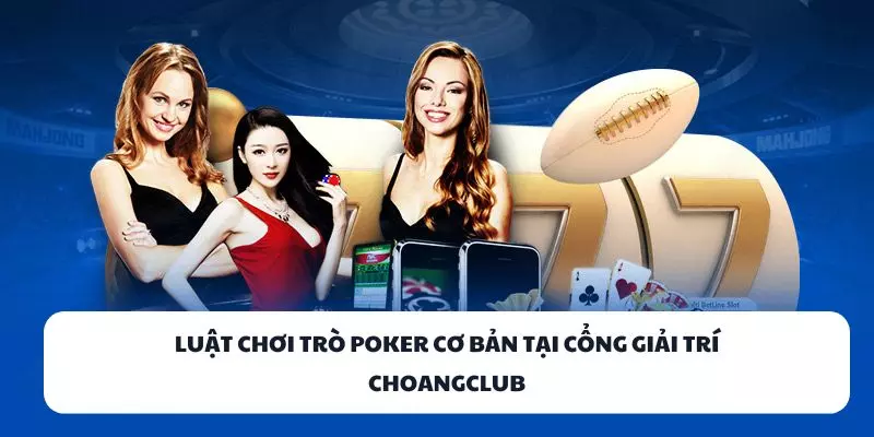 luat choi tro poker co ban tai cong giai tri choangclub Luật chơi trò Poker cơ bản tại cổng giải trí ChoangClub