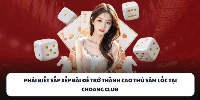 phai biet sap xep bai de tro thanh cao thu sam loc tai choang club phai biet sap xep bai de tro thanh cao thu sam loc tai choang club