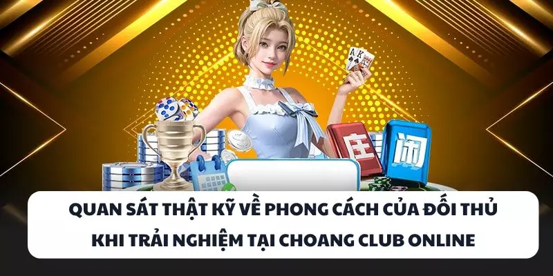 quan sat that ky ve phong cach cua doi thu khi trai nghiem tai choang club online quan sat that ky ve phong cach cua doi thu khi trai nghiem tai choang club online