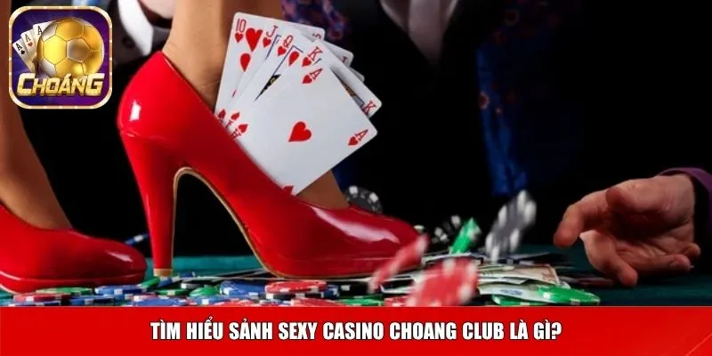 sexy casino 1 Tìm hiểu sảnh Sexy casino Choang club là gì?