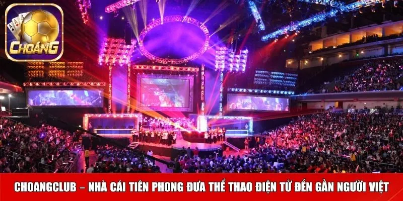 Choangclub – Nhà cái tiên phong đưa thể thao điện tử đến gần người Việt