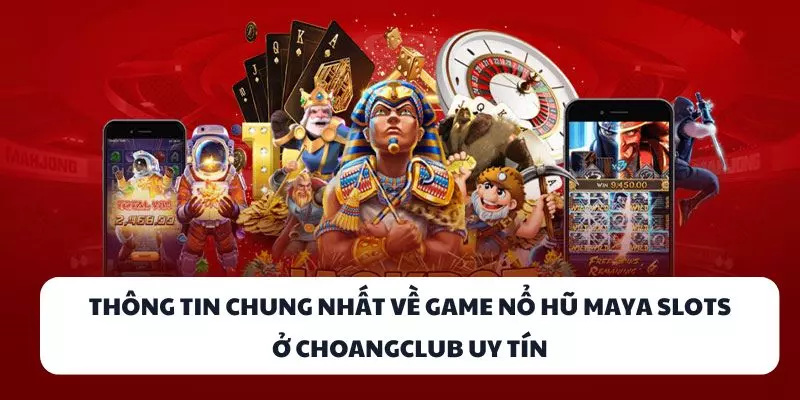thong tin chung nhat ve game no hu maya slots o choangclub uy tin thong tin chung nhat ve game no hu maya slots o choangclub uy tin