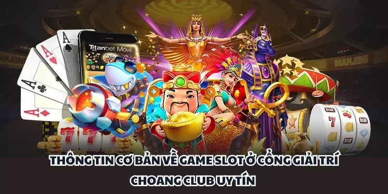 thong tin co ban ve game slot o cong giai tri choang club uy tin